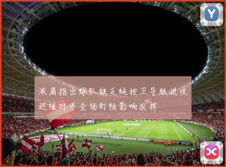 浓眉指出球队缺乏纯控卫导致进攻迟缓对手全场盯防影响发挥