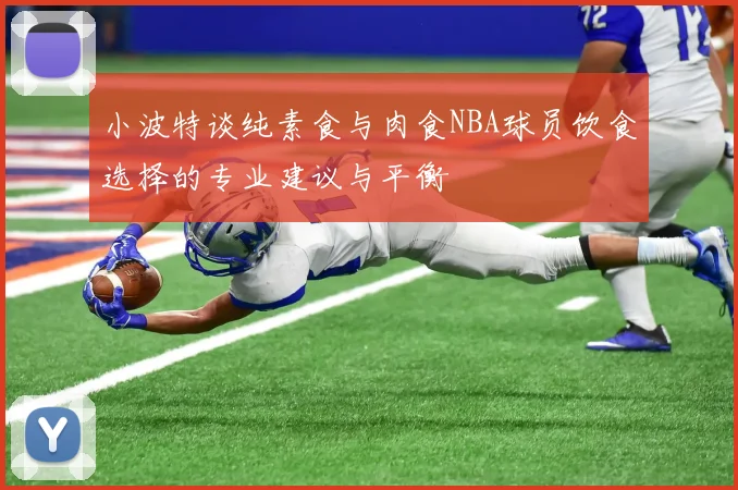 小波特谈纯素食与肉食NBA球员饮食选择的专业建议与平衡