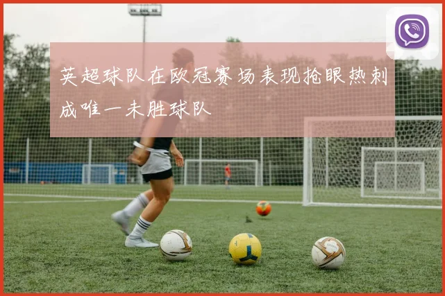 英超球队在欧冠赛场表现抢眼热刺成唯一未胜球队