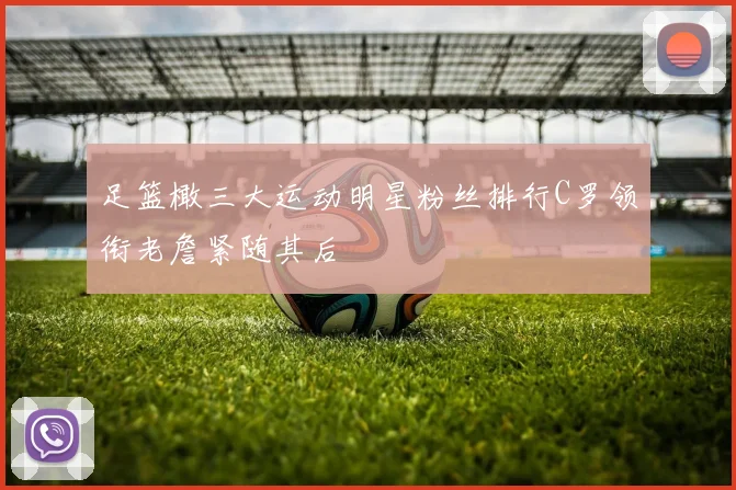 足篮橄三大运动明星粉丝排行C罗领衔老詹紧随其后