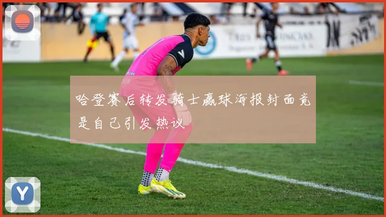 哈登赛后转发骑士赢球海报封面竟是自己引发热议